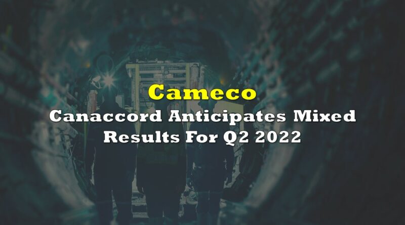 Cameco: Canaccord Anticipates Mixed Results For Q2 2022